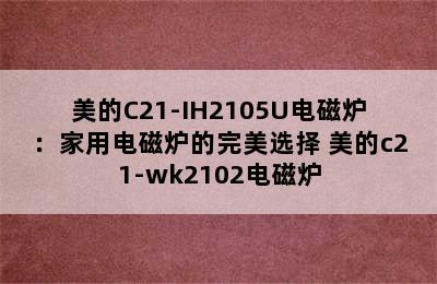 美的C21-IH2105U电磁炉：家用电磁炉的完美选择 美的c21-wk2102电磁炉